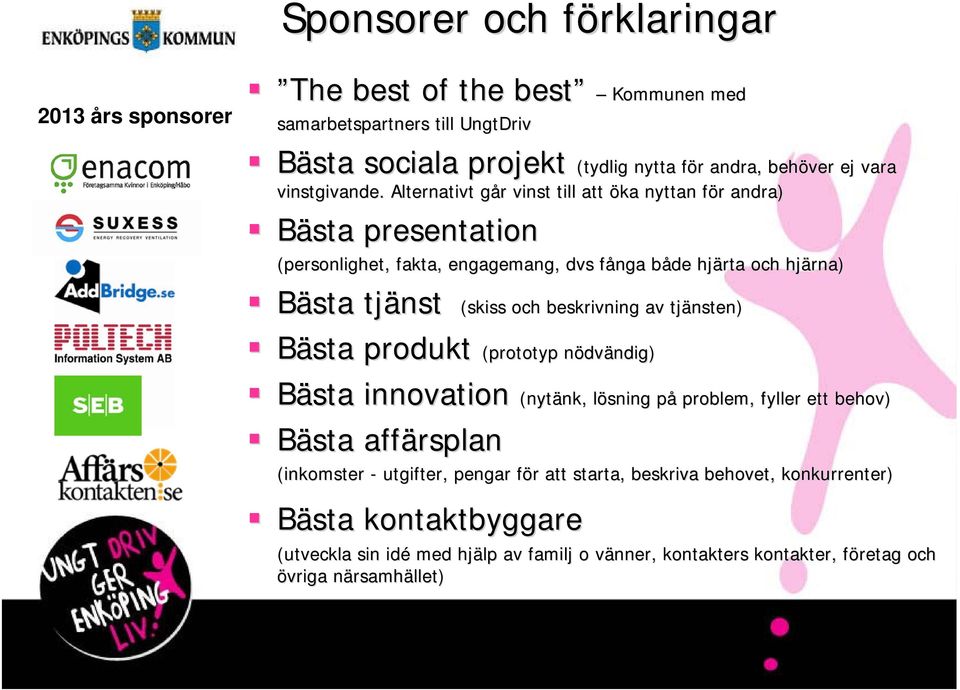 Alternativt går g r vinst till att öka nyttan för f r andra) Bästa presentation (personlighet, fakta, engagemang, dvs fånga både b hjärta och hjärna) Bästa tjänst (skiss och beskrivning