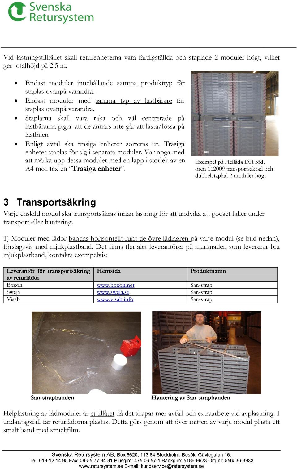 Trasiga enheter staplas för sig i separata moduler. Var noga med att märka upp dessa moduler med en lapp i storlek av en A4 med texten Trasiga enheter.