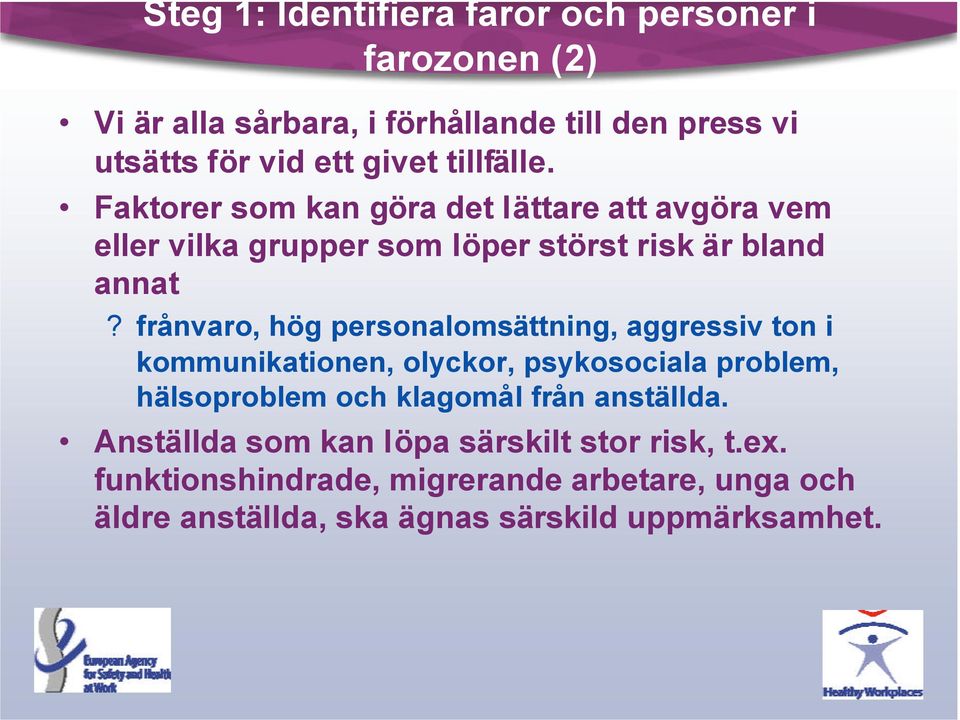 frånvaro, hög personalomsättning, aggressiv ton i kommunikationen, olyckor, psykosociala problem, hälsoproblem och klagomål från