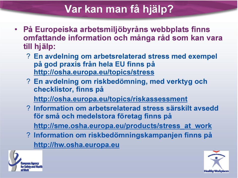 En avdelning om riskbedömning, med verktyg och checklistor, finns på http://osha.europa.eu/topics/riskassessment?