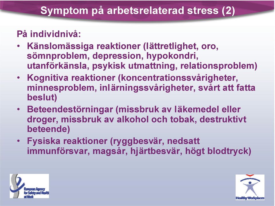 minnesproblem, inlärningssvårigheter, svårt att fatta beslut) Beteendestörningar (missbruk av läkemedel eller droger,