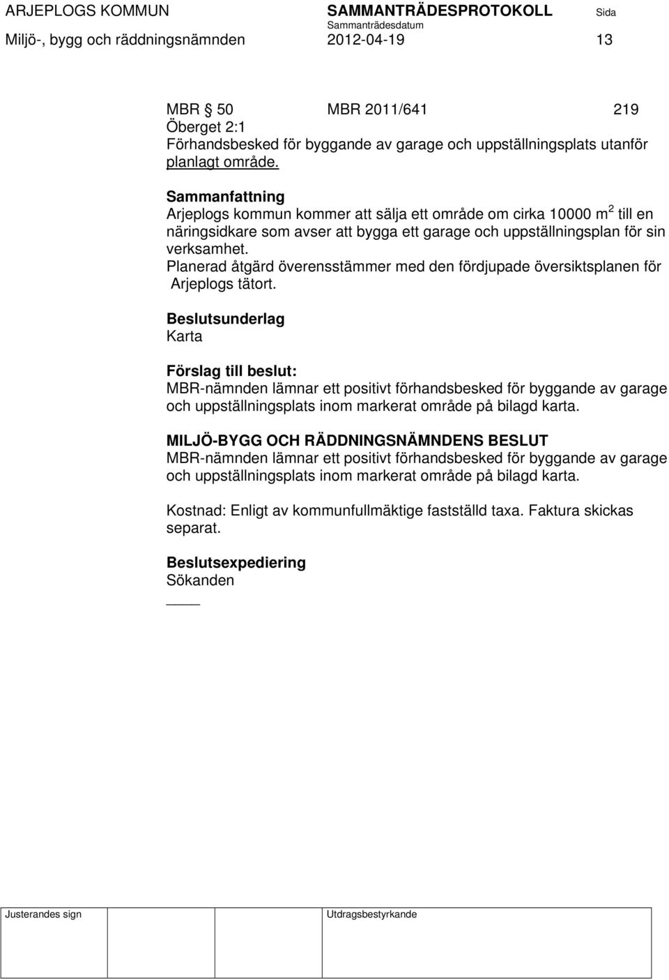 Planerad åtgärd överensstämmer med den fördjupade översiktsplanen för Arjeplogs tätort.