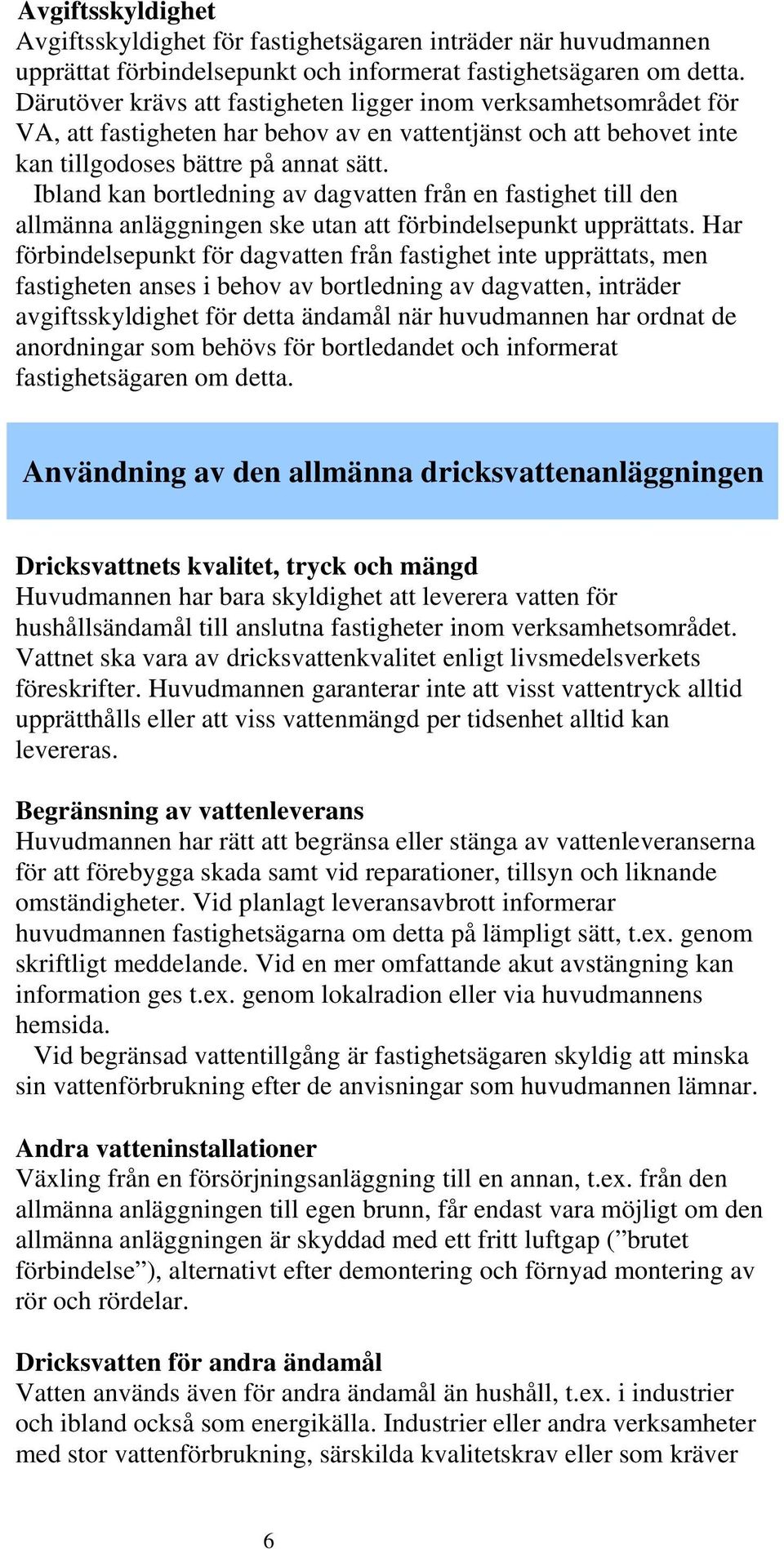 Ibland kan bortledning av dagvatten från en fastighet till den allmänna anläggningen ske utan att förbindelsepunkt upprättats.