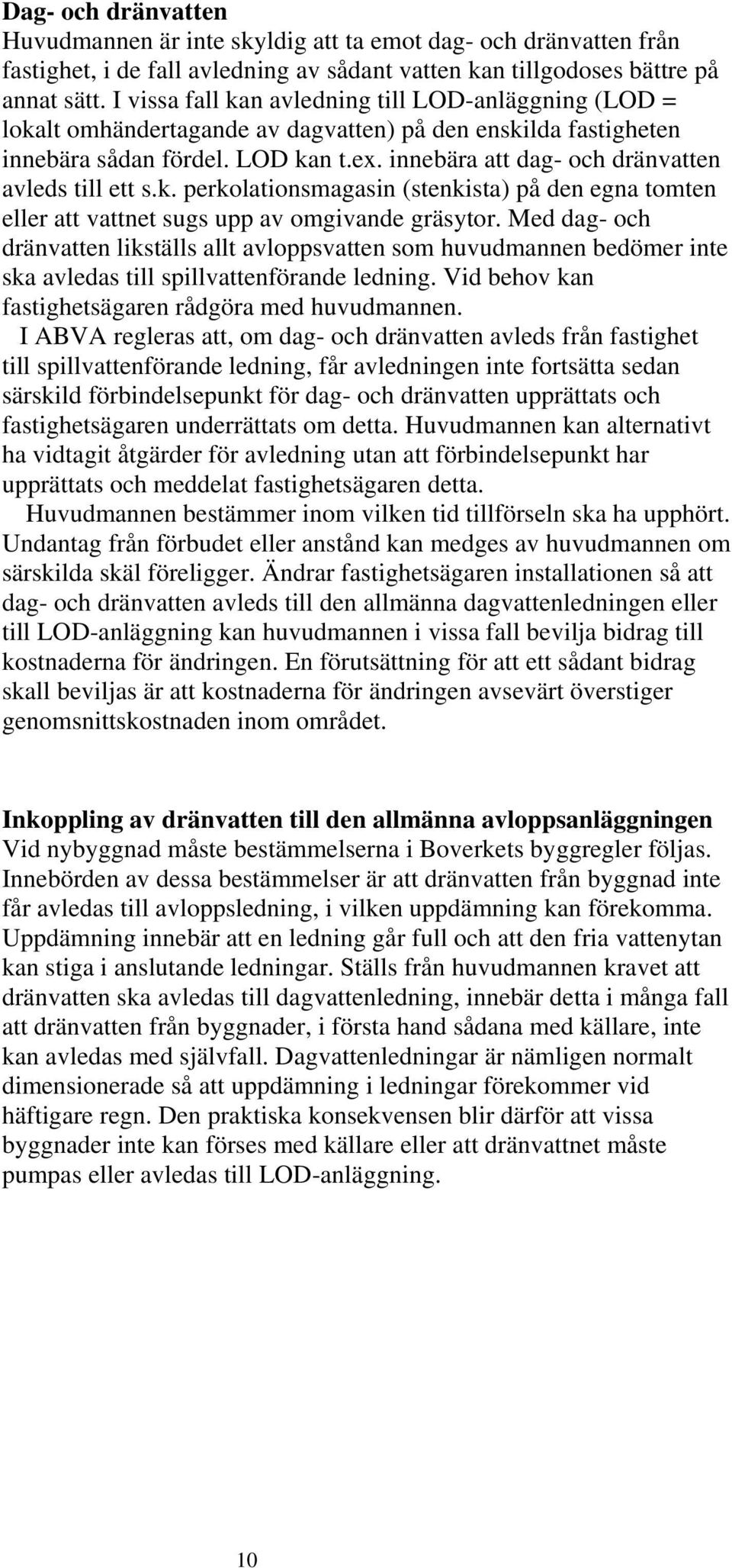 innebära att dag- och dränvatten avleds till ett s.k. perkolationsmagasin (stenkista) på den egna tomten eller att vattnet sugs upp av omgivande gräsytor.