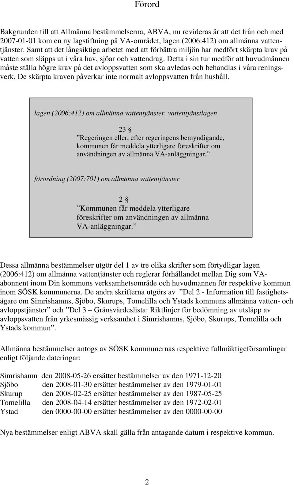 Detta i sin tur medför att huvudmännen måste ställa högre krav på det avloppsvatten som ska avledas och behandlas i våra reningsverk.