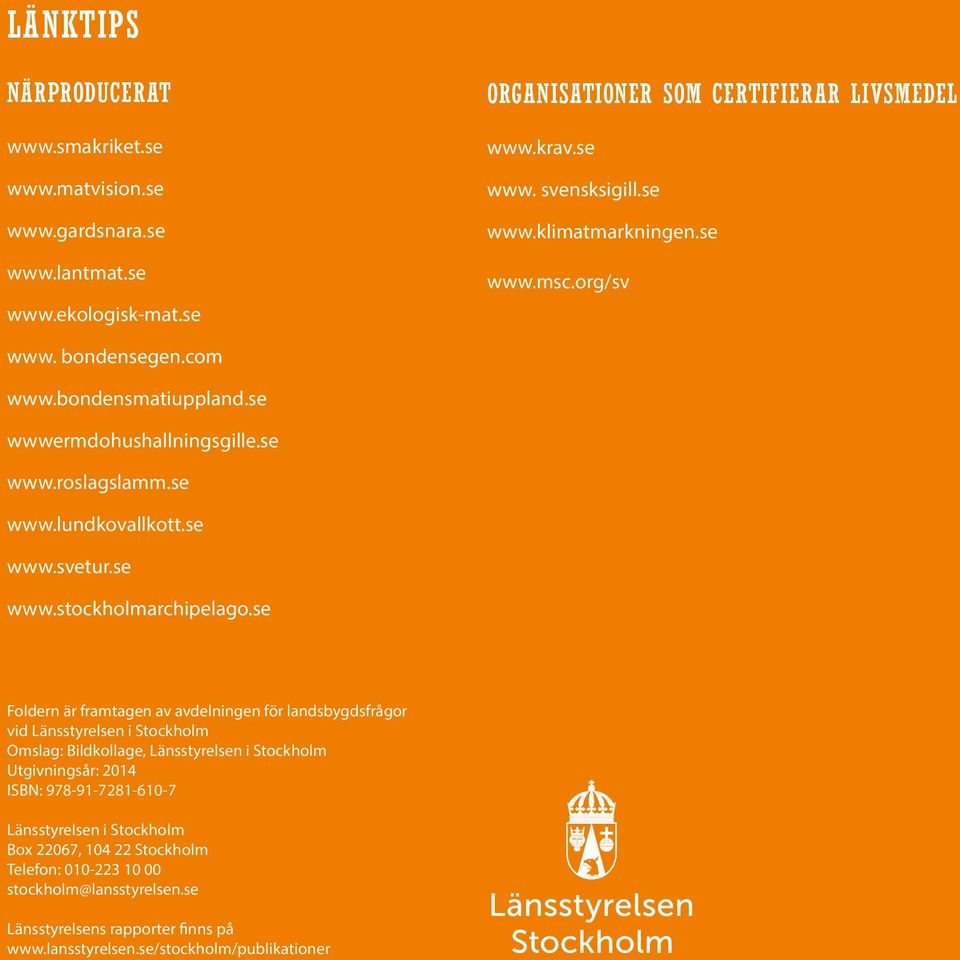 se Foldern är framtagen av avdelningen för landsbygdsfrågor vid Länsstyrelsen i Stockholm Omslag: Bildkollage, Länsstyrelsen i Stockholm Utgivningsår: 2014 ISBN: 978-91-7281-610-7