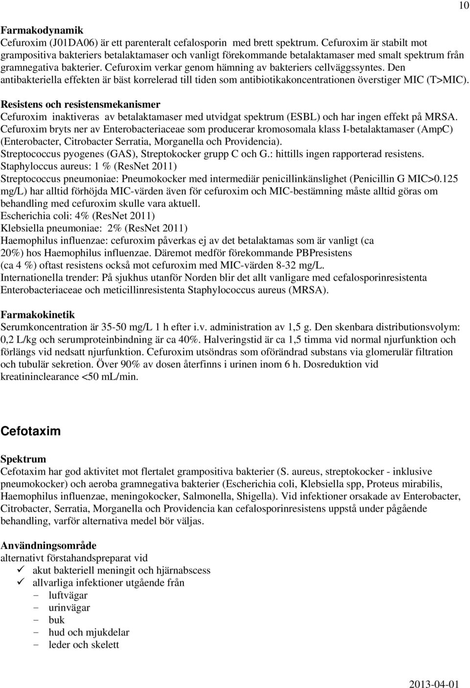 Cefuroxim verkar genom hämning av bakteriers cellväggssyntes. Den antibakteriella effekten är bäst korrelerad till tiden som antibiotikakoncentrationen överstiger MIC (T>MIC).