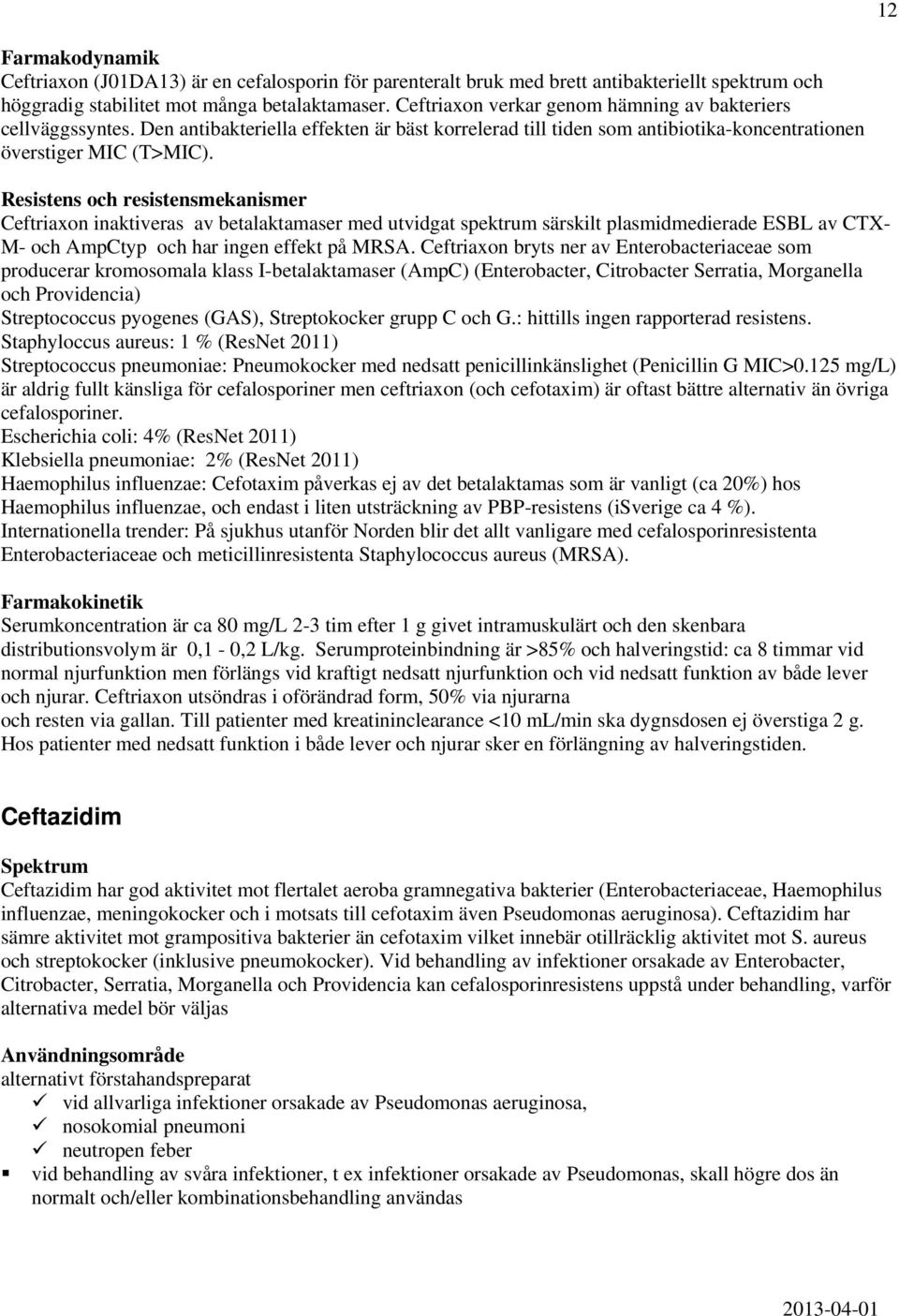 Ceftriaxon inaktiveras av betalaktamaser med utvidgat spektrum särskilt plasmidmedierade ESBL av CTX- M- och AmpCtyp och har ingen effekt på MRSA.