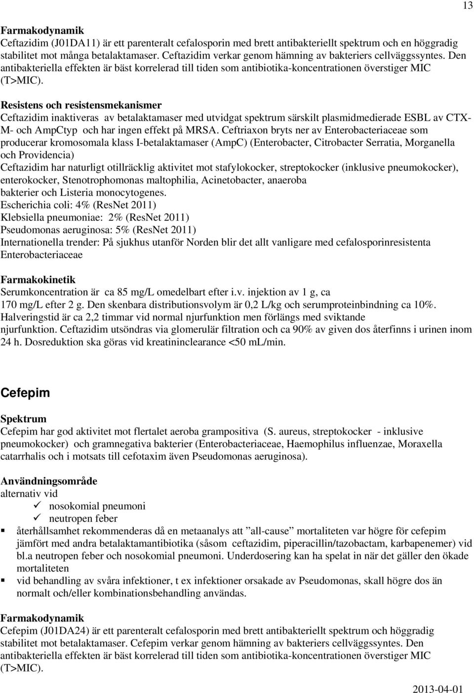 Ceftazidim inaktiveras av betalaktamaser med utvidgat spektrum särskilt plasmidmedierade ESBL av CTX- M- och AmpCtyp och har ingen effekt på MRSA.