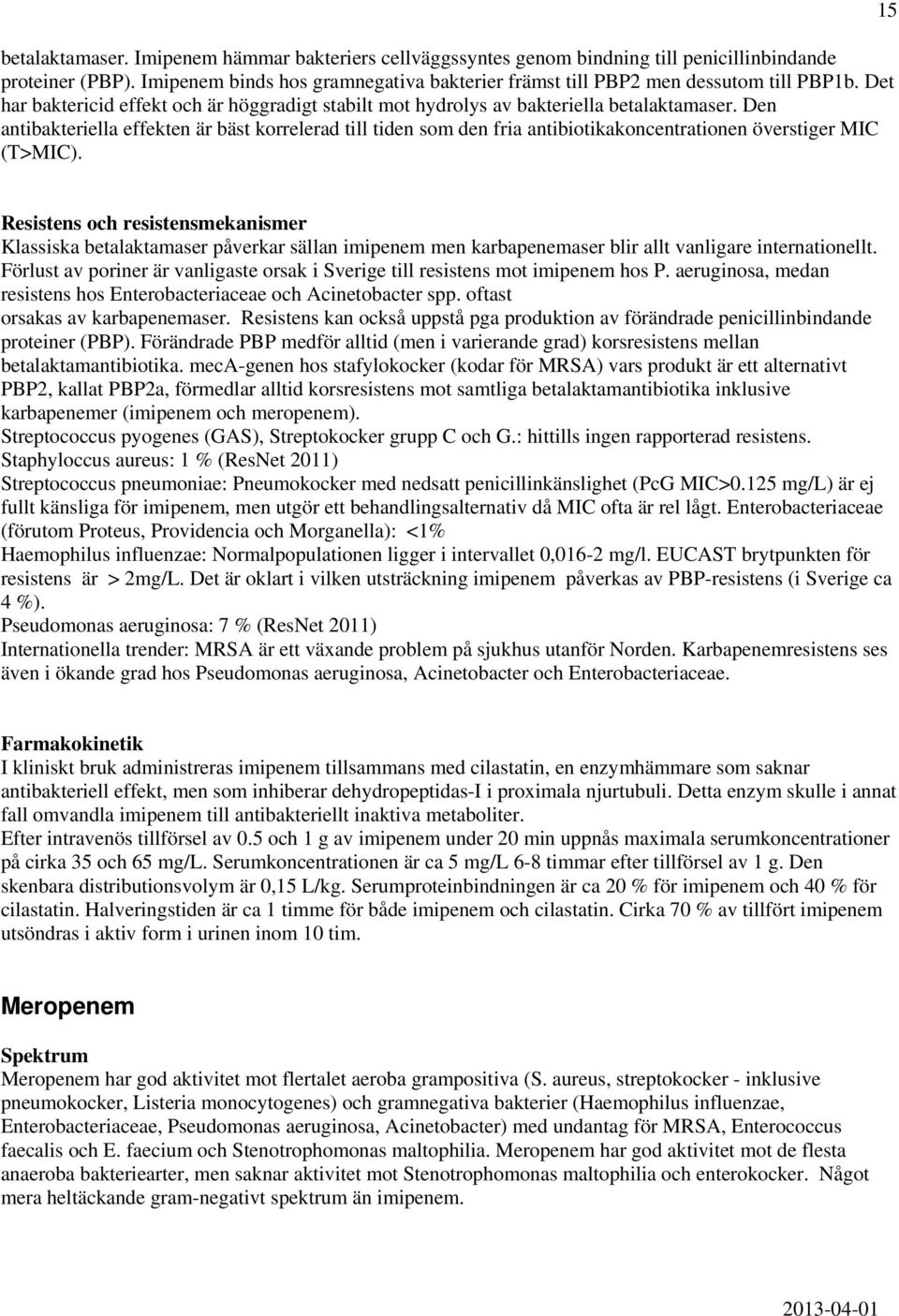 Den antibakteriella effekten är bäst korrelerad till tiden som den fria antibiotikakoncentrationen överstiger MIC (T>MIC).