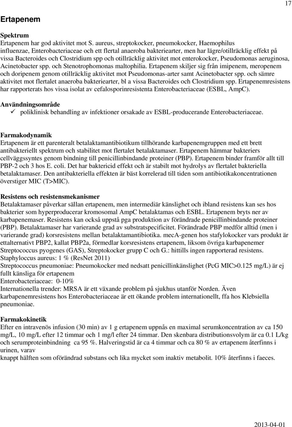 otillräcklig aktivitet mot enterokocker, Pseudomonas aeruginosa, Acinetobacter spp. och Stenotrophomonas maltophilia.