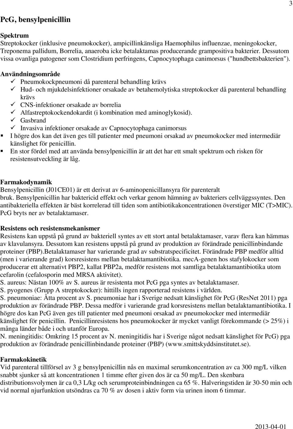 Pneumokockpneumoni då parenteral behandling krävs Hud- och mjukdelsinfektioner orsakade av betahemolytiska streptokocker då parenteral behandling krävs CNS-infektioner orsakade av borrelia