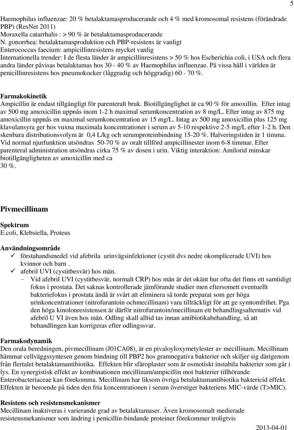 Escherichia coli, i USA och flera andra länder påvisas betalaktamas hos 30-40 % av Haemophilus influenzae.