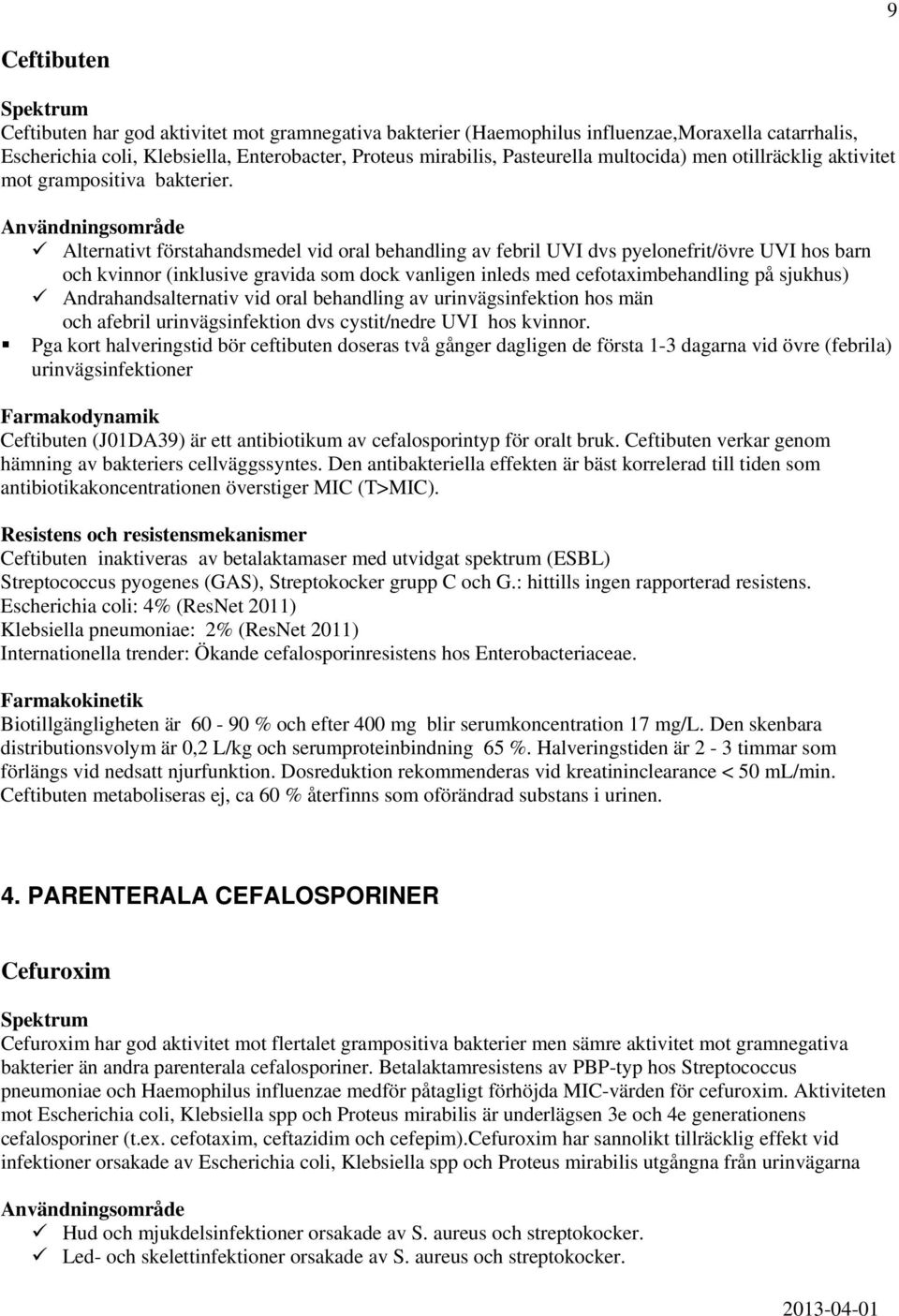 Alternativt förstahandsmedel vid oral behandling av febril UVI dvs pyelonefrit/övre UVI hos barn och kvinnor (inklusive gravida som dock vanligen inleds med cefotaximbehandling på sjukhus)