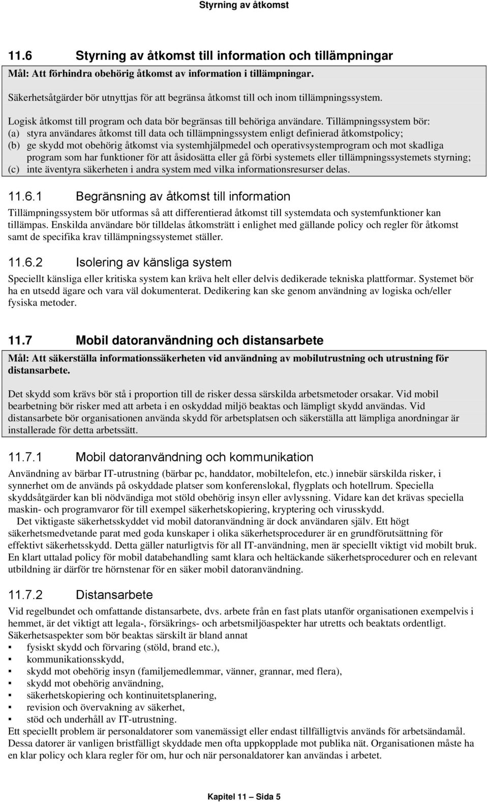 Tillämpningssystem bör: (a) styra användares åtkomst till data och tillämpningssystem enligt definierad åtkomstpolicy; (b) ge skydd mot obehörig åtkomst via systemhjälpmedel och operativsystemprogram