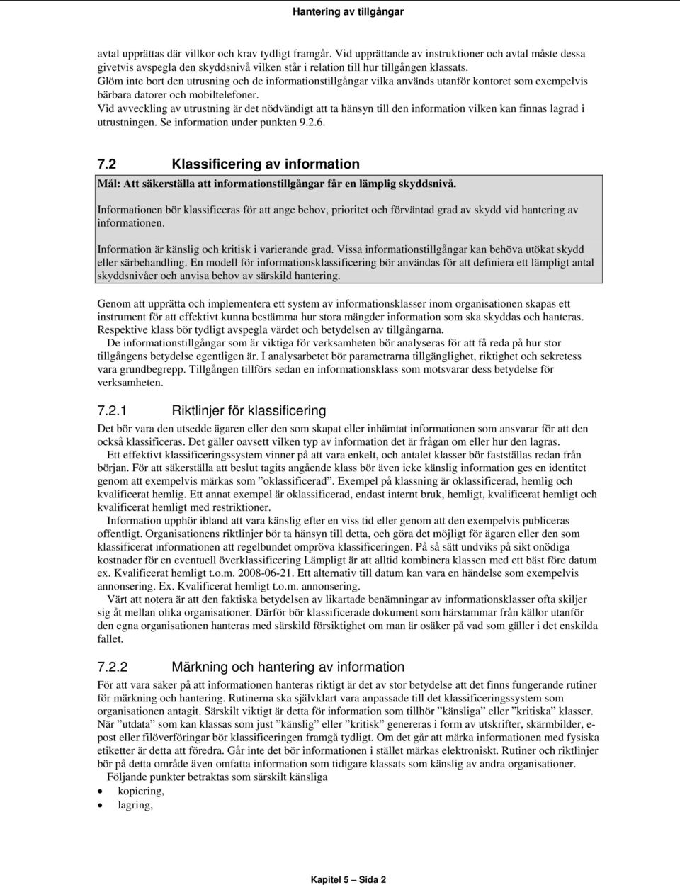 Vid avveckling av utrustning är det nödvändigt att ta hänsyn till den information vilken kan finnas lagrad i utrustningen. Se information under punkten 9.2.6. 7.