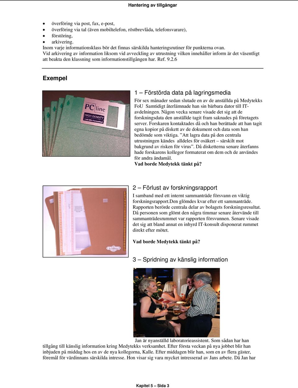 Vid arkivering av information liksom vid avveckling av utrustning vilken innehåller inform är det väsentligt att beakta den klassning som informationstillgången har. Ref. 9.2.