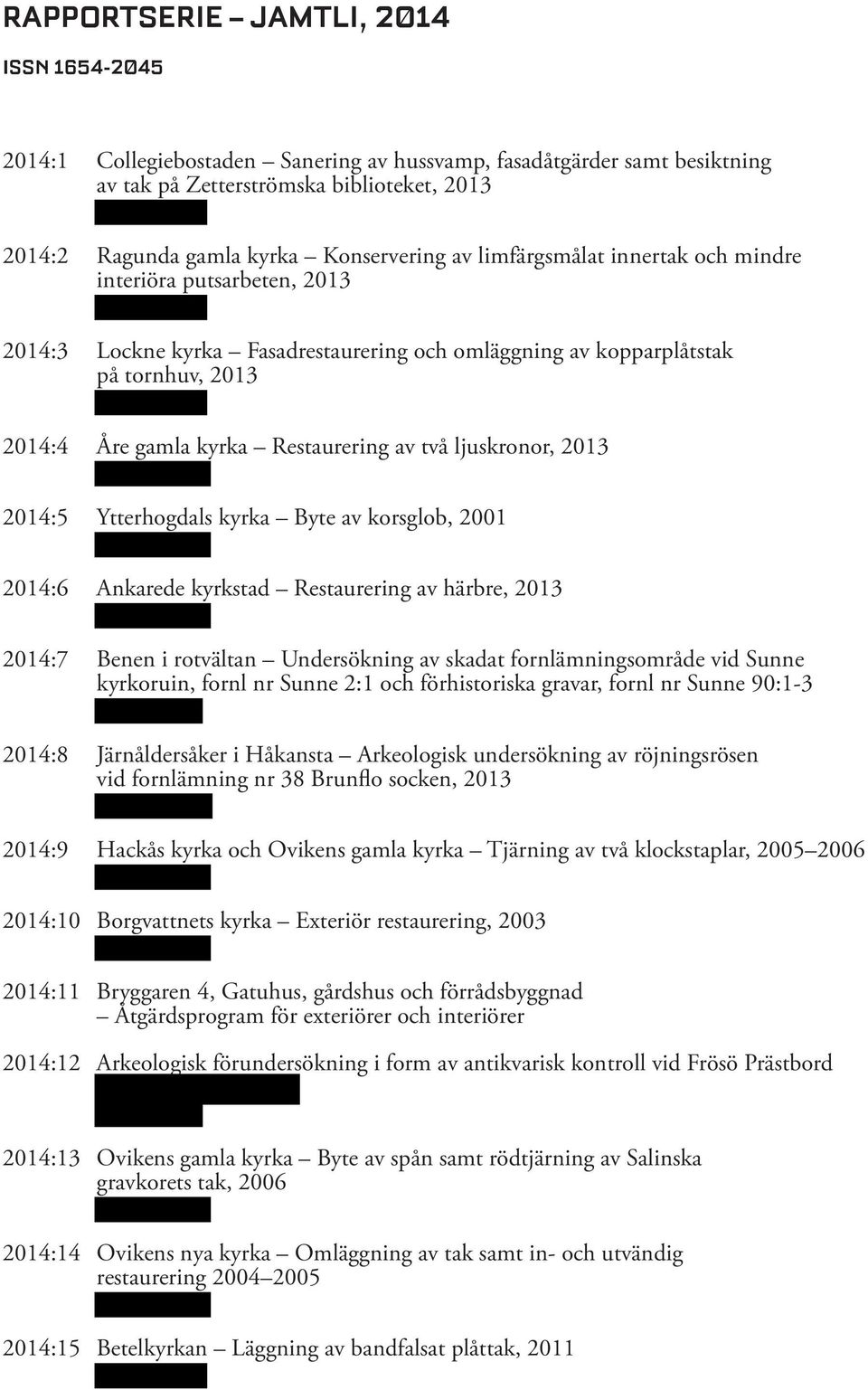 ljuskronor, 2013 2014:5 Ytterhogdals kyrka Byte av korsglob, 2001 2014:6 Ankarede kyrkstad Restaurering av härbre, 2013 2014:7 Benen i rotvältan Undersökning av skadat fornlämningsområde vid Sunne