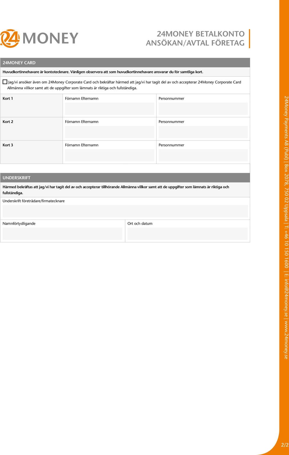 Jag/vi ansöker även om 24Money Corporate Card och bekräftar härmed att jag/vi har tagit del av och accepterar 24Money Corporate Card Allmänna villkor samt