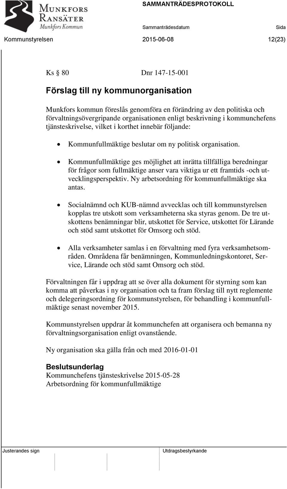 Kommunfullmäktige ges möjlighet att inrätta tillfälliga beredningar för frågor som fullmäktige anser vara viktiga ur ett framtids -och utvecklingsperspektiv.