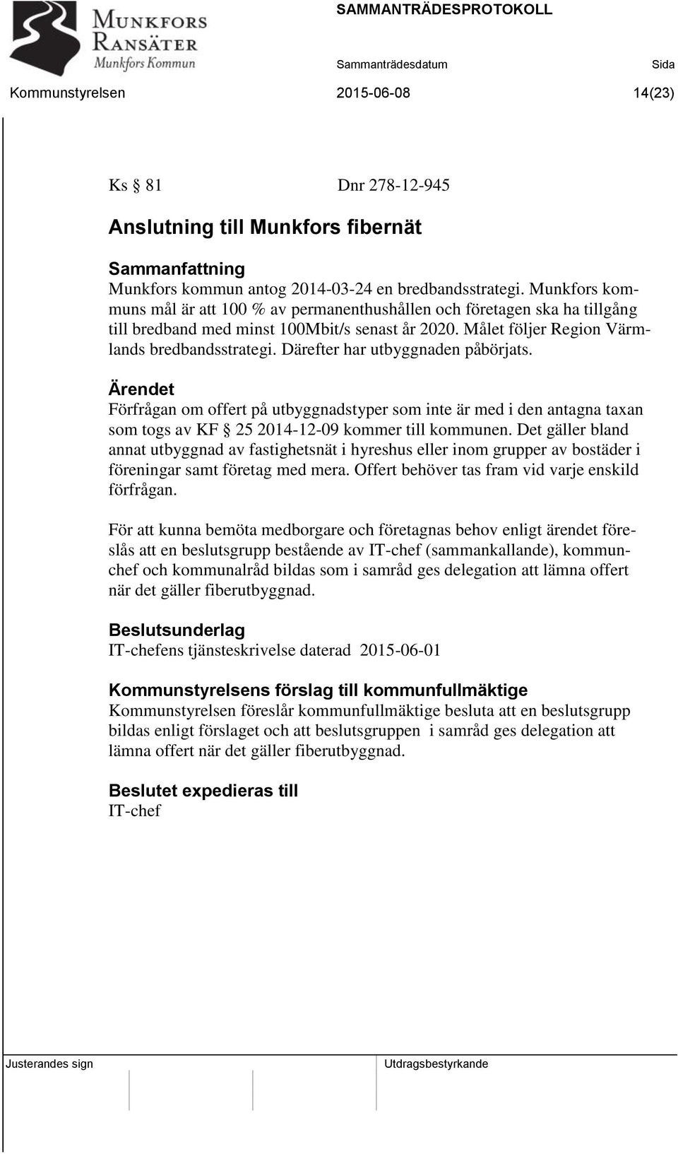 Därefter har utbyggnaden påbörjats. Ärendet Förfrågan om offert på utbyggnadstyper som inte är med i den antagna taxan som togs av KF 25 2014-12-09 kommer till kommunen.