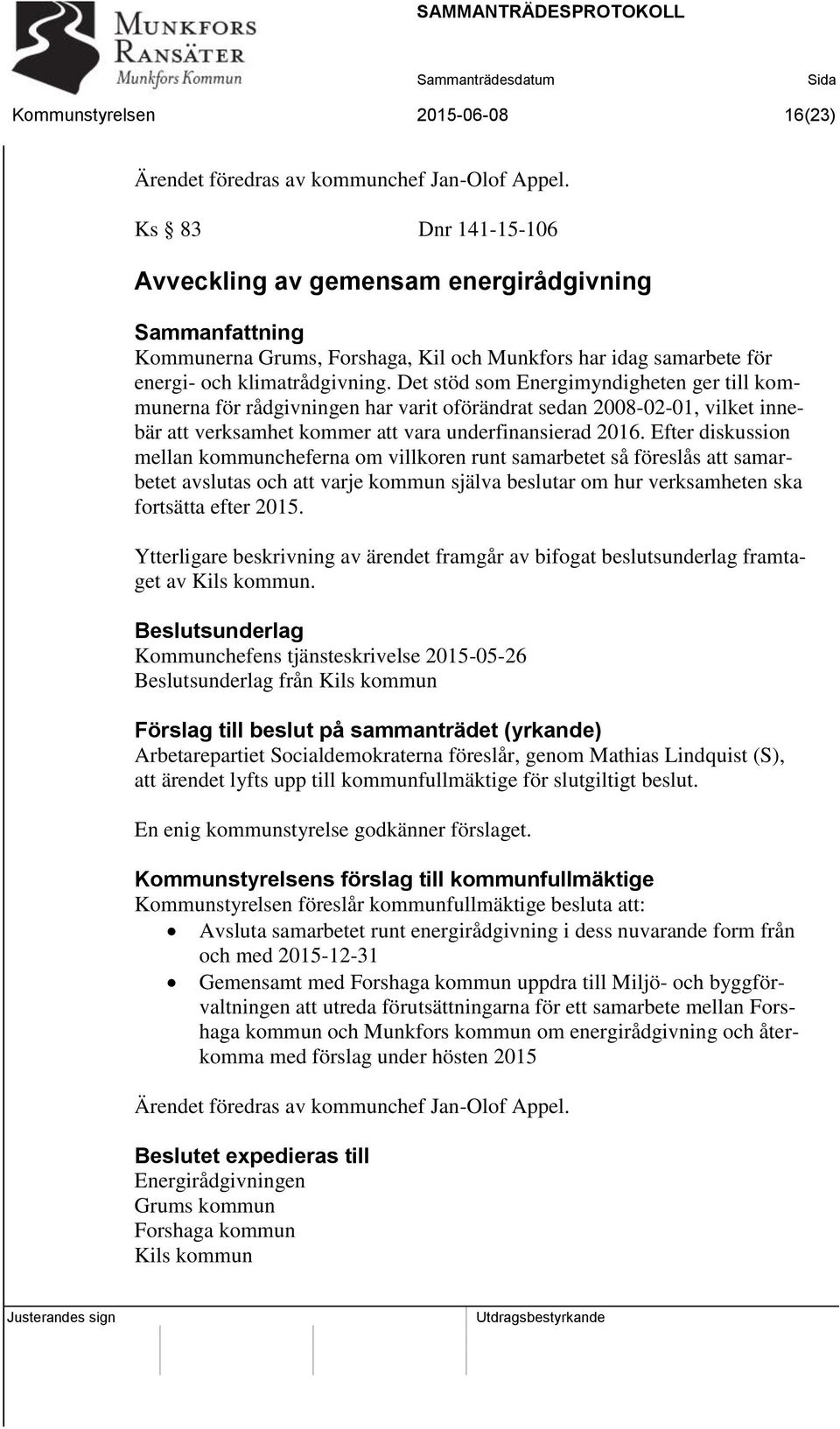 Det stöd som Energimyndigheten ger till kommunerna för rådgivningen har varit oförändrat sedan 2008-02-01, vilket innebär att verksamhet kommer att vara underfinansierad 2016.