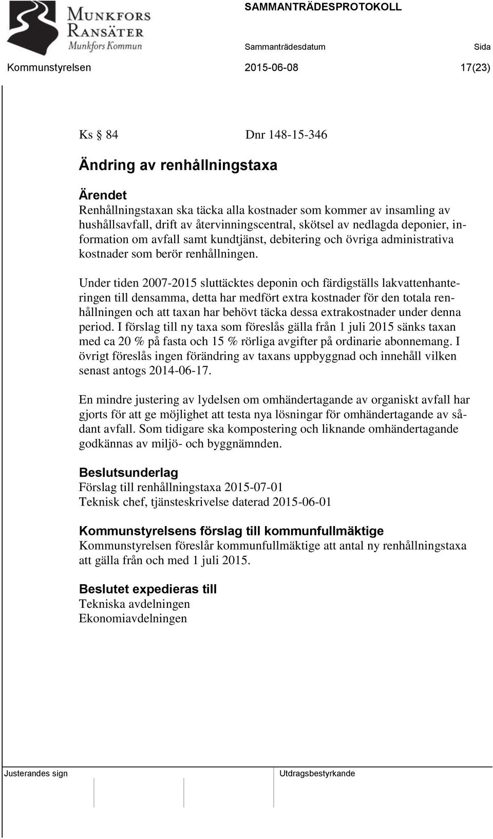 Under tiden 2007-2015 sluttäcktes deponin och färdigställs lakvattenhanteringen till densamma, detta har medfört extra kostnader för den totala renhållningen och att taxan har behövt täcka dessa