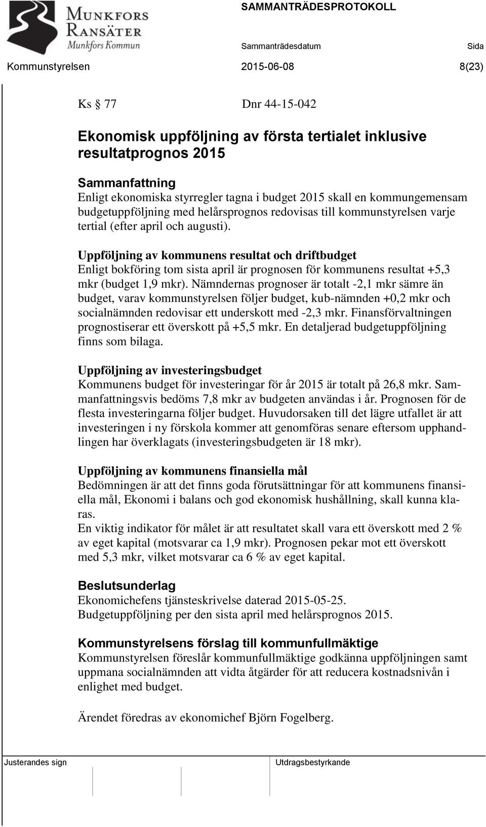 Uppföljning av kommunens resultat och driftbudget Enligt bokföring tom sista april är prognosen för kommunens resultat +5,3 mkr (budget 1,9 mkr).