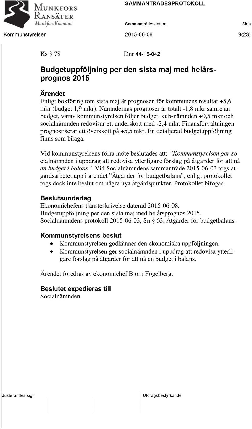 Finansförvaltningen prognostiserar ett överskott på +5,5 mkr. En detaljerad budgetuppföljning finns som bilaga.