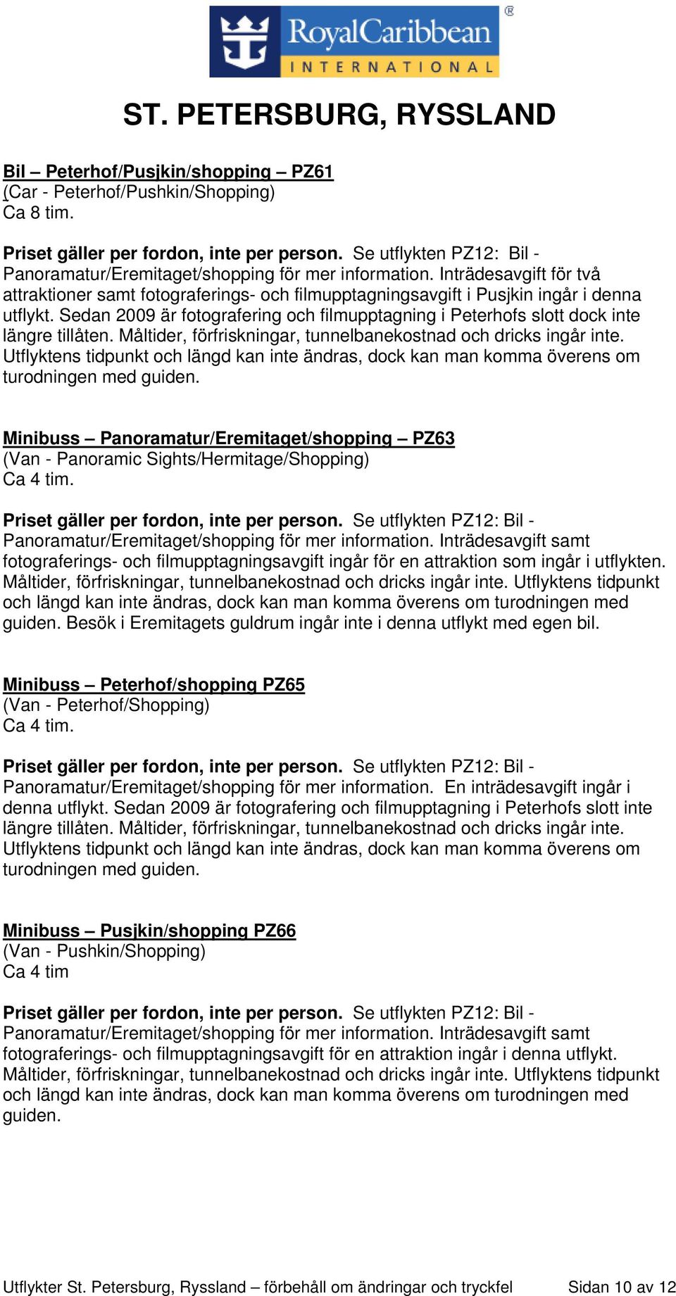 Sedan 2009 är fotografering och filmupptagning i Peterhofs slott dock inte längre tillåten. Måltider, förfriskningar, tunnelbanekostnad och dricks ingår inte.