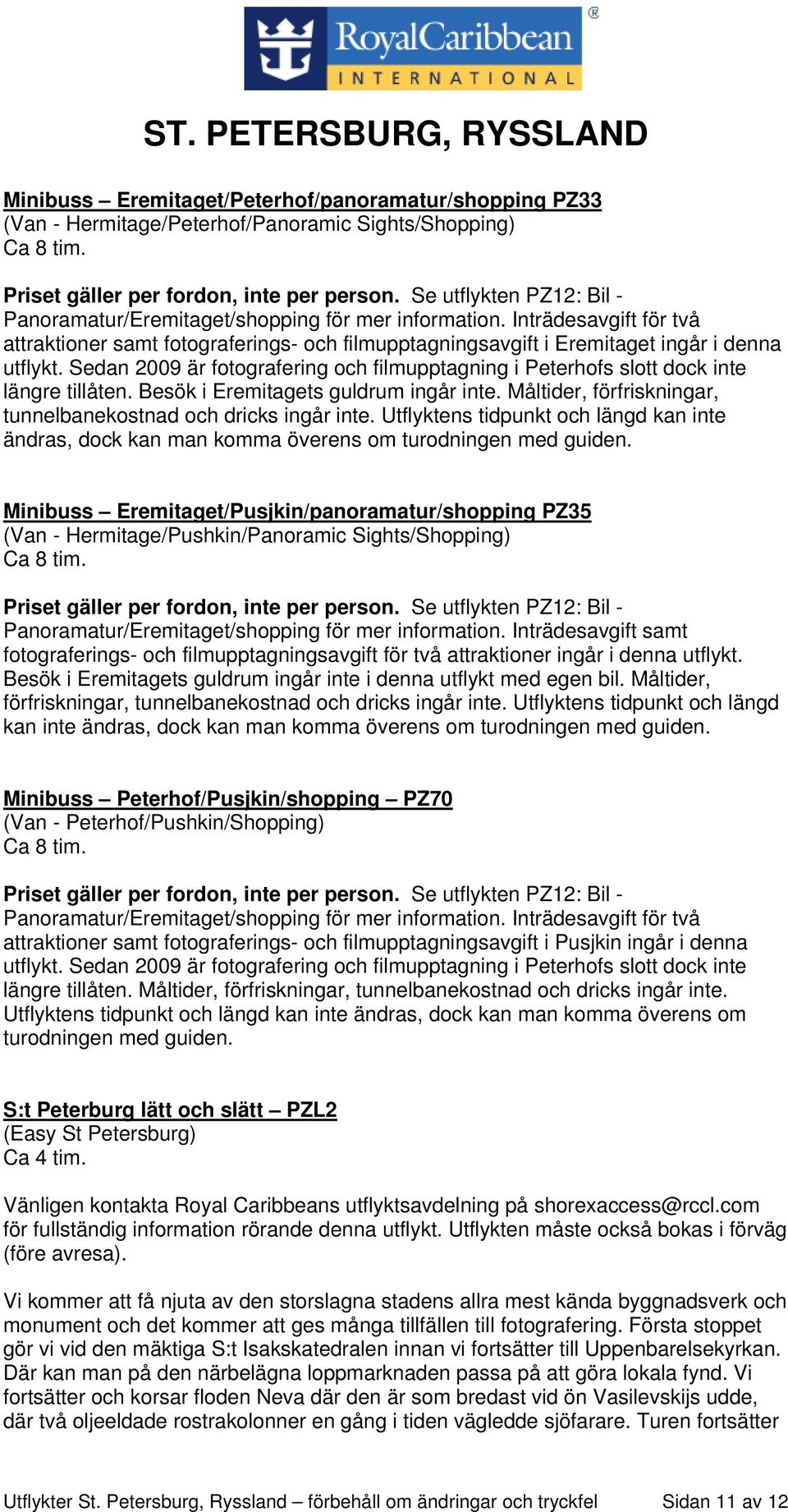 Sedan 2009 är fotografering och filmupptagning i Peterhofs slott dock inte längre tillåten. Besök i Eremitagets guldrum ingår inte. Måltider, förfriskningar, tunnelbanekostnad och dricks ingår inte.