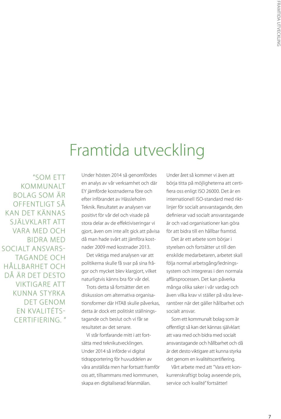 Under hösten 2014 så genomfördes en analys av vår verksamhet och där EY jämförde kostnaderna före och efter införandet av Hässleholm Teknik.