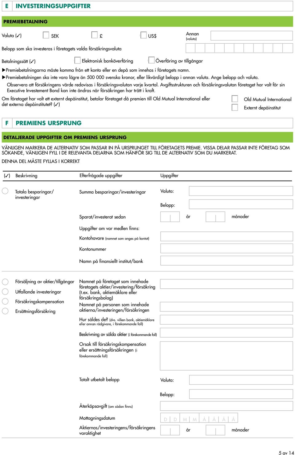 upremiebetalningen ska inte vara lägre än 500 000 svenska kronor, eller likvärdigt belopp i annan valuta. Ange belopp och valuta.