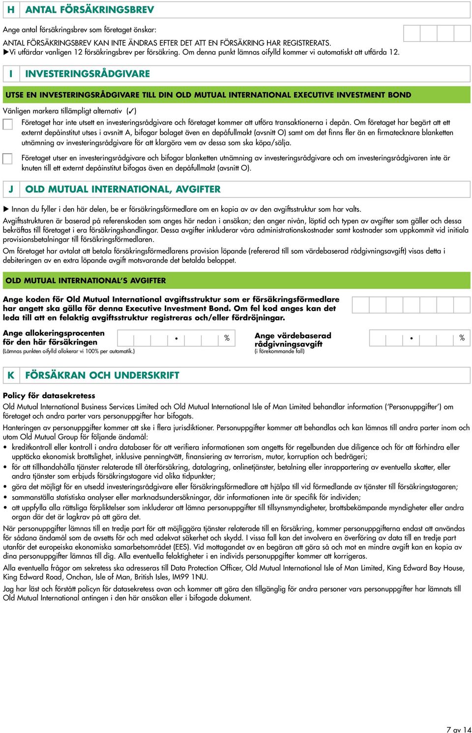 I Investeringsrådgivare Utse en investeringsrådgivare till din Old Mutual International Executive Investment Bond Vänligen markera tillämpligt alternativ (3) Företaget har inte utsett en