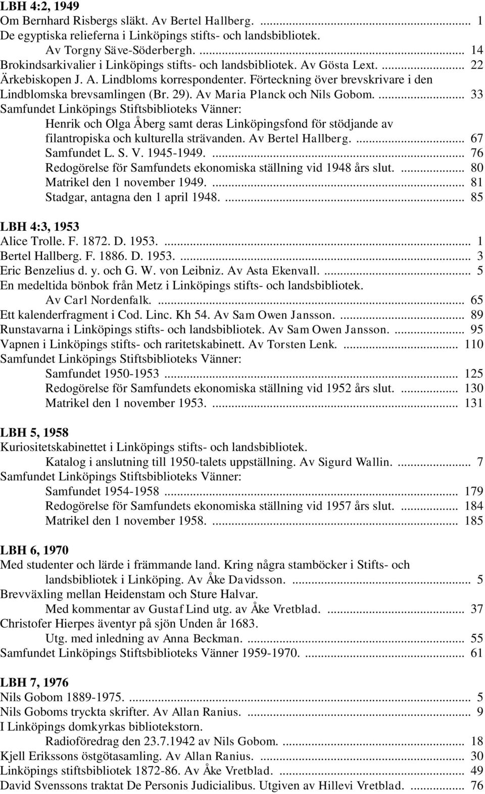 29). Av Maria Planck och Nils Gobom.... 33 Henrik och Olga Åberg samt deras Linköpingsfond för stödjande av filantropiska och kulturella strävanden. Av Bertel Hallberg.... 67 Samfundet L. S. V.