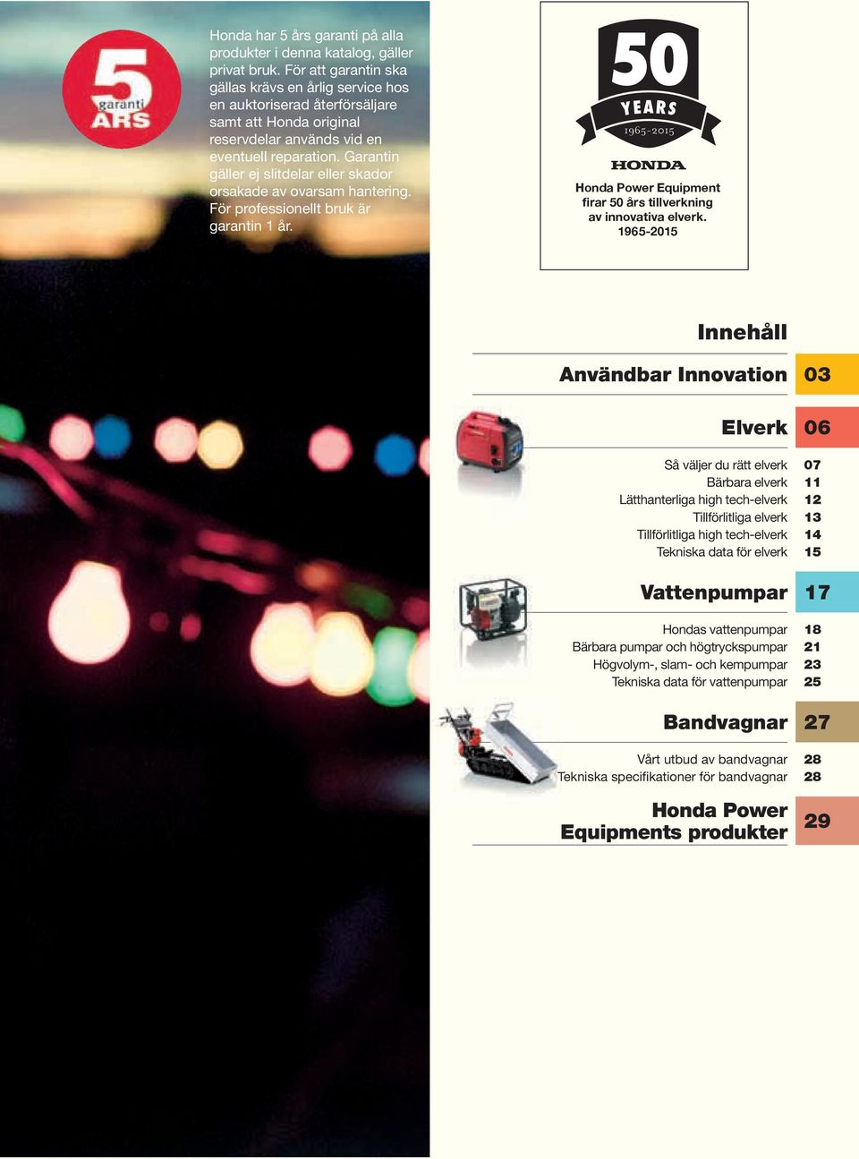 Garantin gäller ej slitdelar eller skador orsakade av ovarsam hantering. För professionellt bruk är garantin 1 år. Honda Power Equipment firar 50 års tillverkning av innovativa elverk.