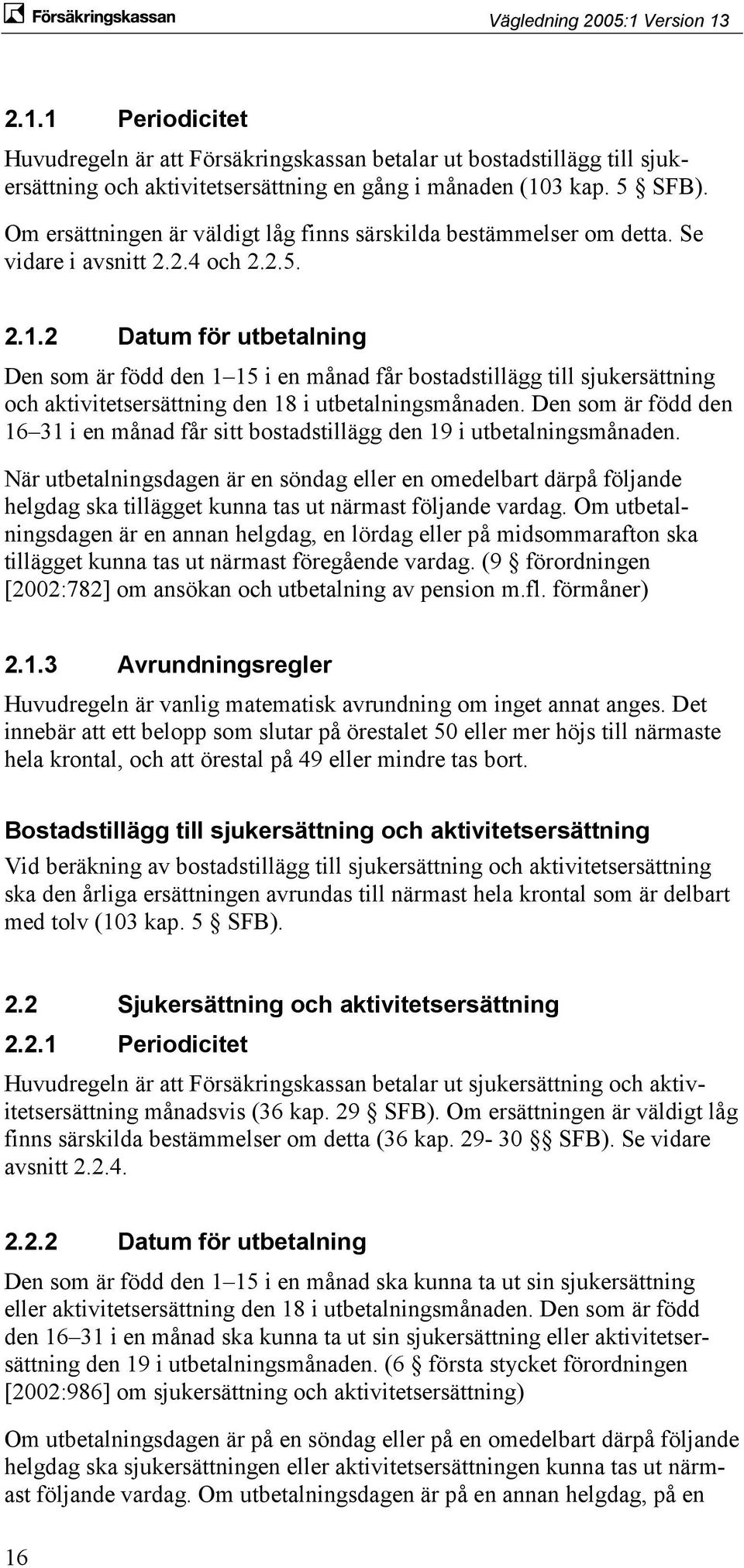 2 Datum för utbetalning Den som är född den 1 15 i en månad får bostadstillägg till sjukersättning och aktivitetsersättning den 18 i utbetalningsmånaden.