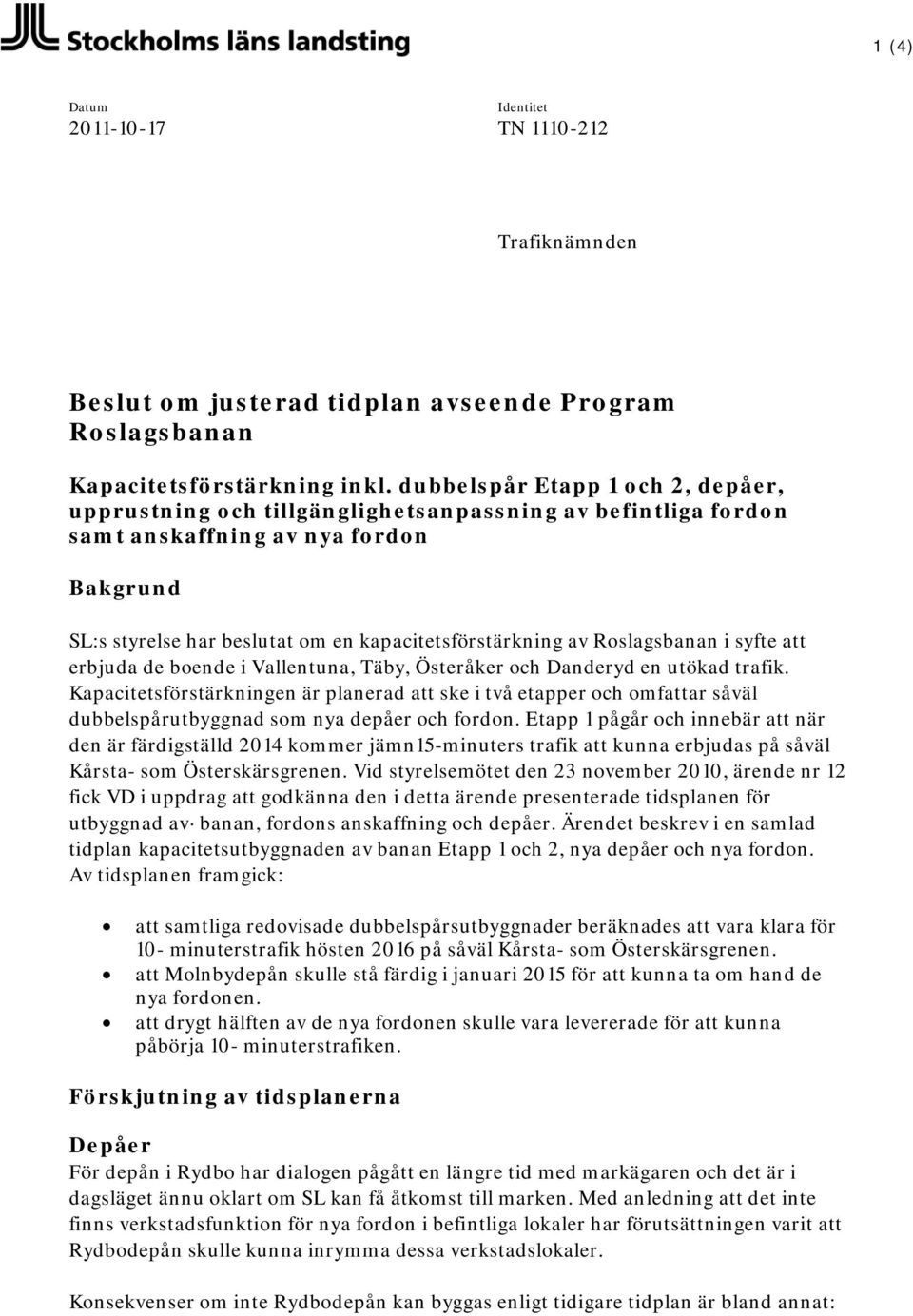 Roslagsbanan i syfte erbjuda de boende i Vallentuna, Täby, Österåker och Danderyd en utökad trafik.