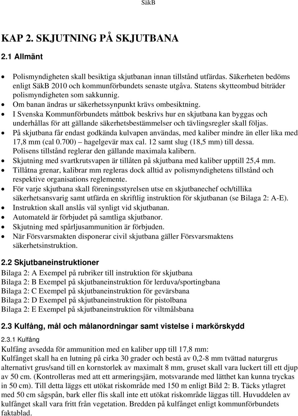 I Svenska Kommunförbundets måttbok beskrivs hur en skjutbana kan byggas och underhållas för att gällande säkerhetsbestämmelser och tävlingsregler skall följas.