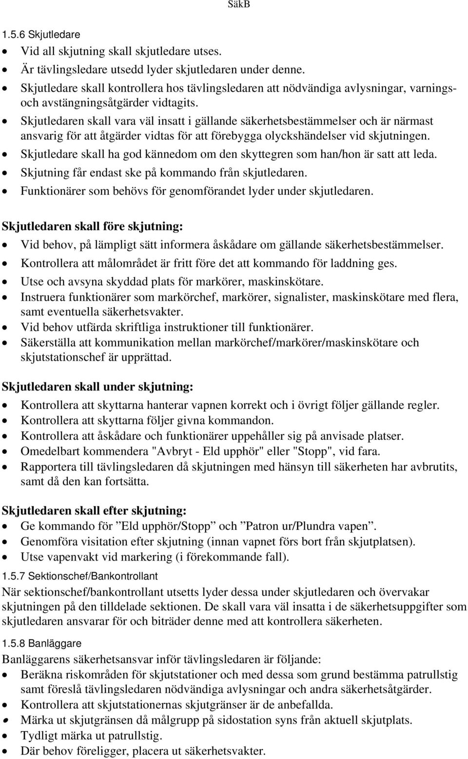 Skjutledaren skall vara väl insatt i gällande säkerhetsbestämmelser och är närmast ansvarig för att åtgärder vidtas för att förebygga olyckshändelser vid skjutningen.