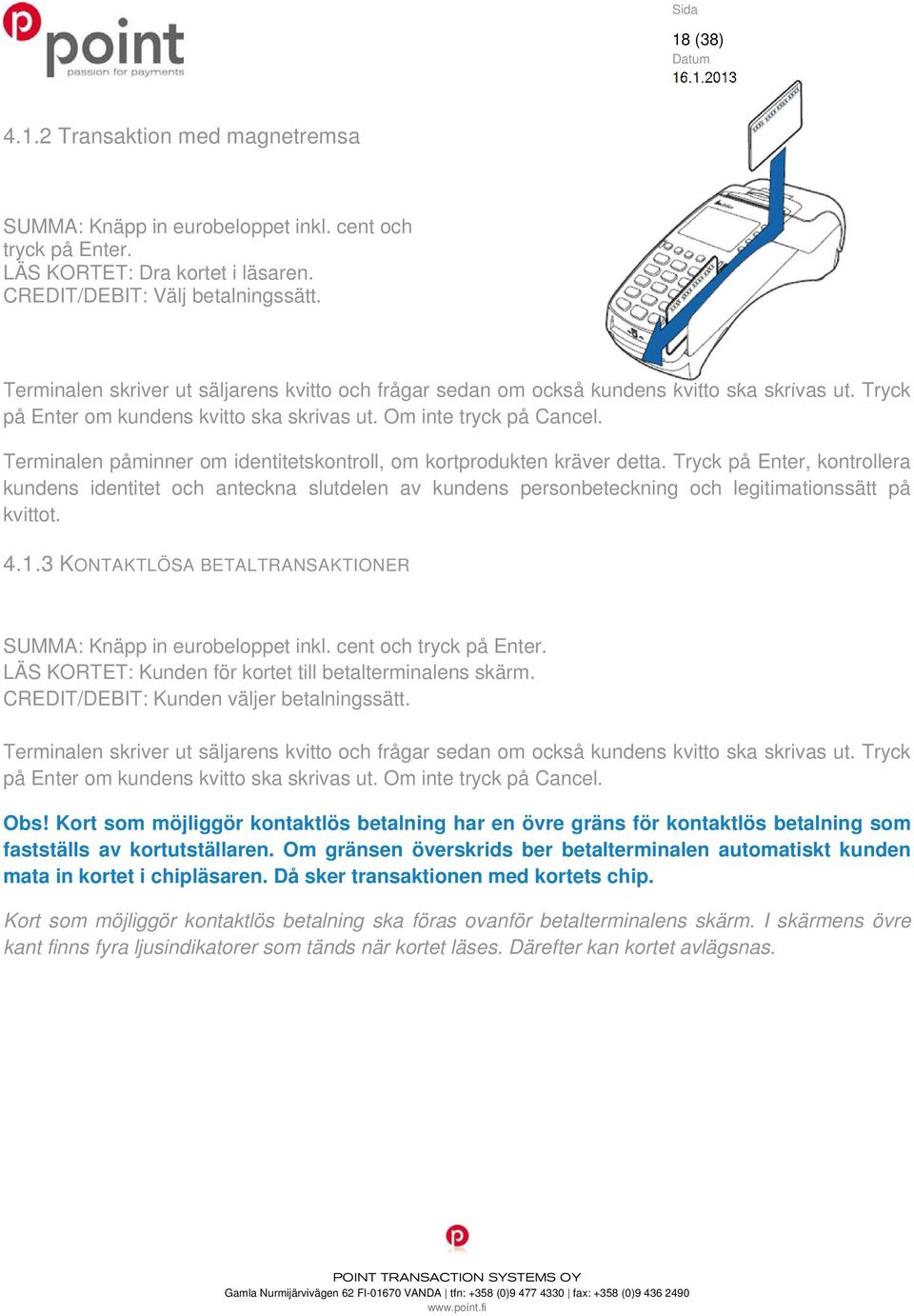 Terminalen påminner om identitetskontroll, om kortprodukten kräver detta.