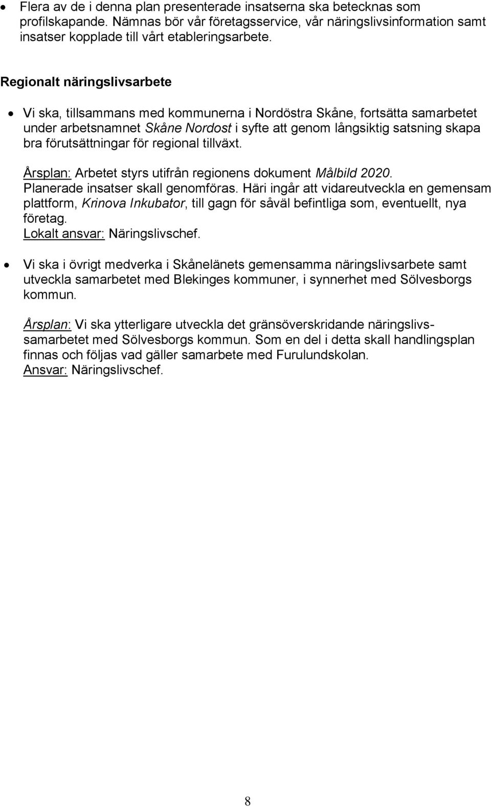 för regional tillväxt. Årsplan: Arbetet styrs utifrån regionens dokument Målbild 2020. Planerade insatser skall genomföras.