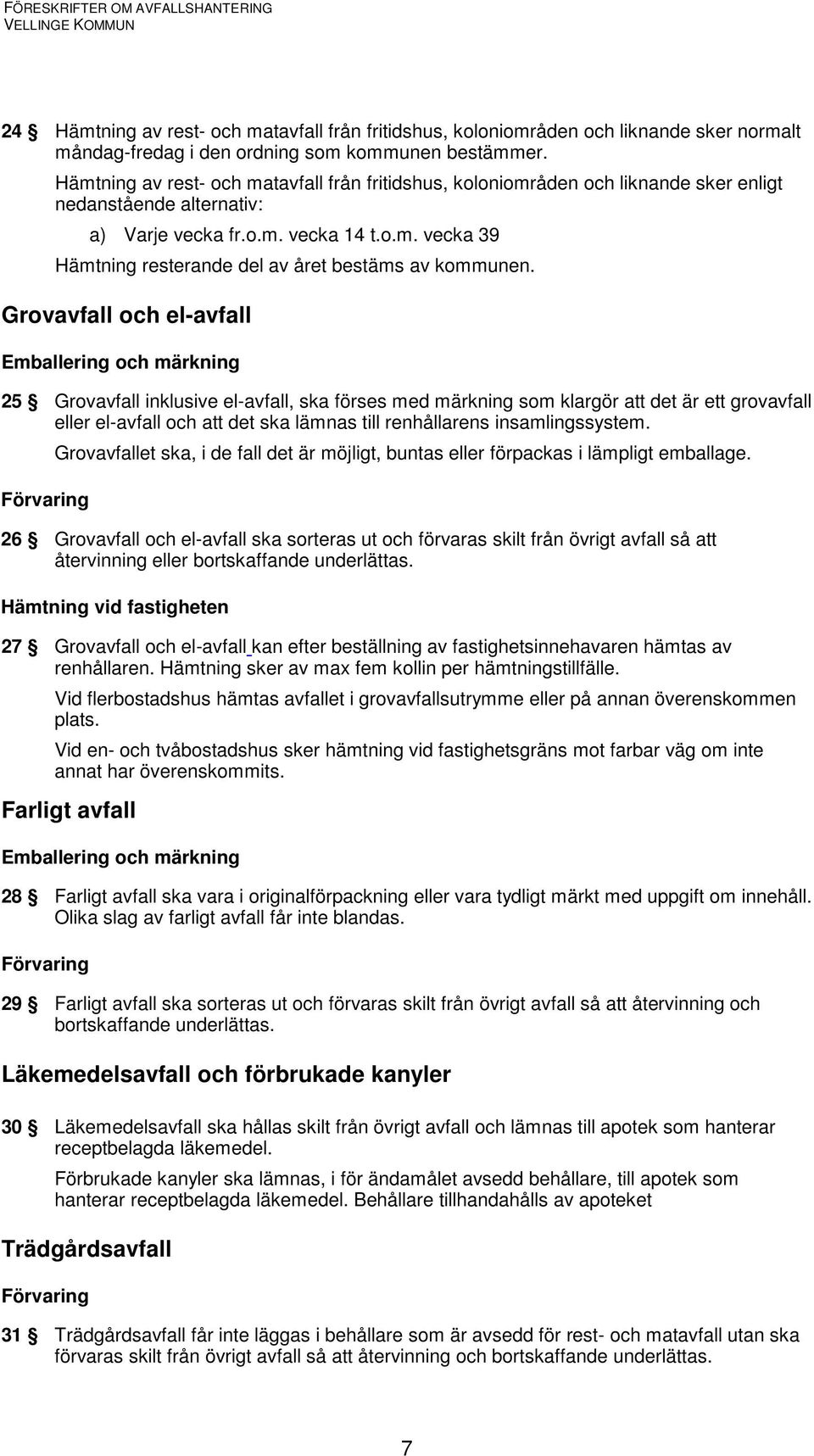 Grovavfall och el-avfall Emballering och märkning 25 Grovavfall inklusive el-avfall, ska förses med märkning som klargör att det är ett grovavfall eller el-avfall och att det ska lämnas till