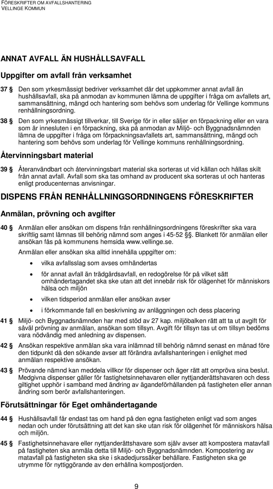 38 Den som yrkesmässigt tillverkar, till Sverige för in eller säljer en förpackning eller en vara som är innesluten i en förpackning, ska på anmodan av Miljö- och Byggnadsnämnden lämna de uppgifter i