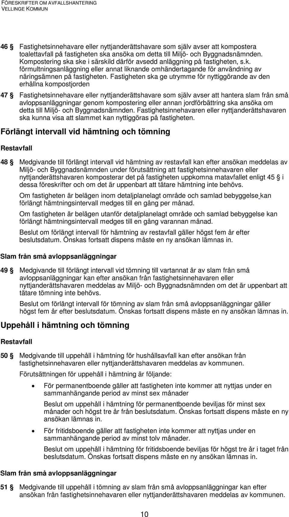 Fastigheten ska ge utrymme för nyttiggörande av den erhållna kompostjorden 47 Fastighetsinnehavare eller nyttjanderättshavare som själv avser att hantera slam från små avloppsanläggningar genom