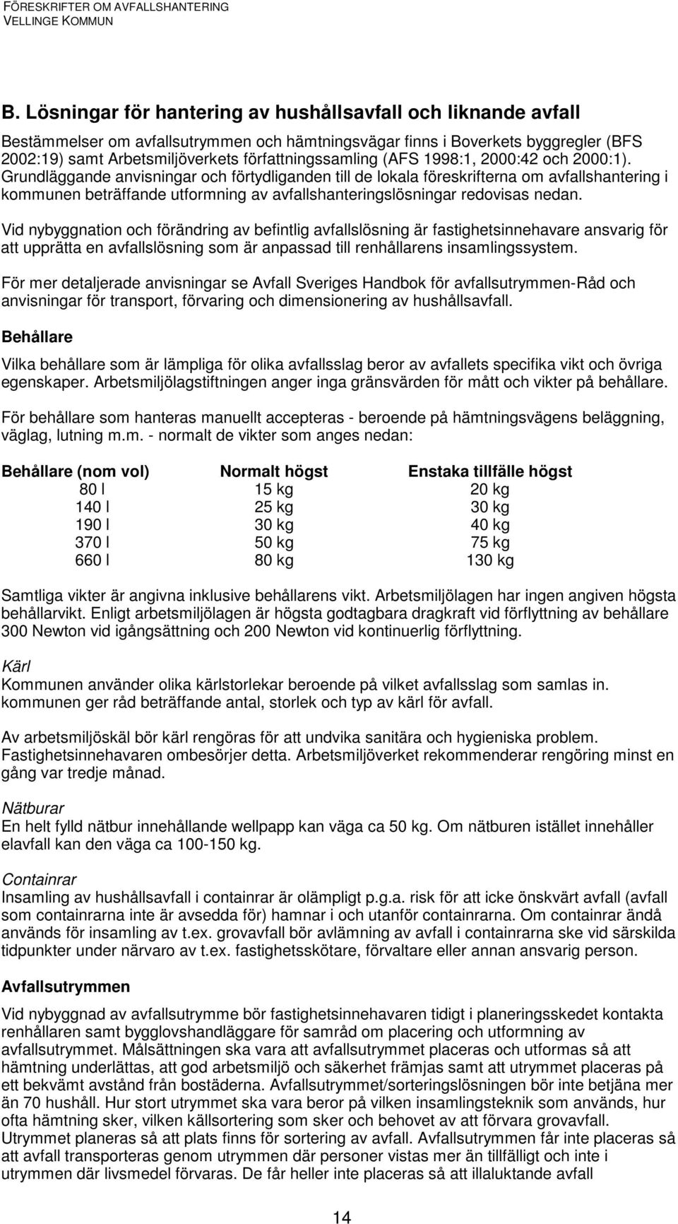 Grundläggande anvisningar och förtydliganden till de lokala föreskrifterna om avfallshantering i kommunen beträffande utformning av avfallshanteringslösningar redovisas nedan.