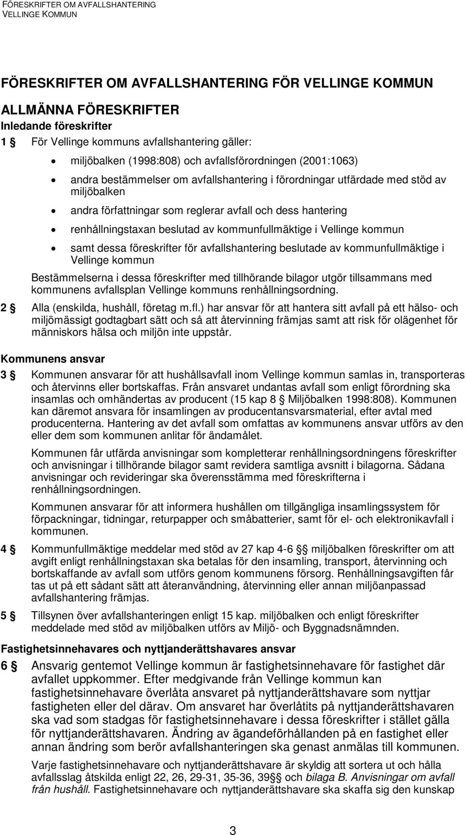 kommun samt dessa föreskrifter för avfallshantering beslutade av kommunfullmäktige i Vellinge kommun Bestämmelserna i dessa föreskrifter med tillhörande bilagor utgör tillsammans med kommunens