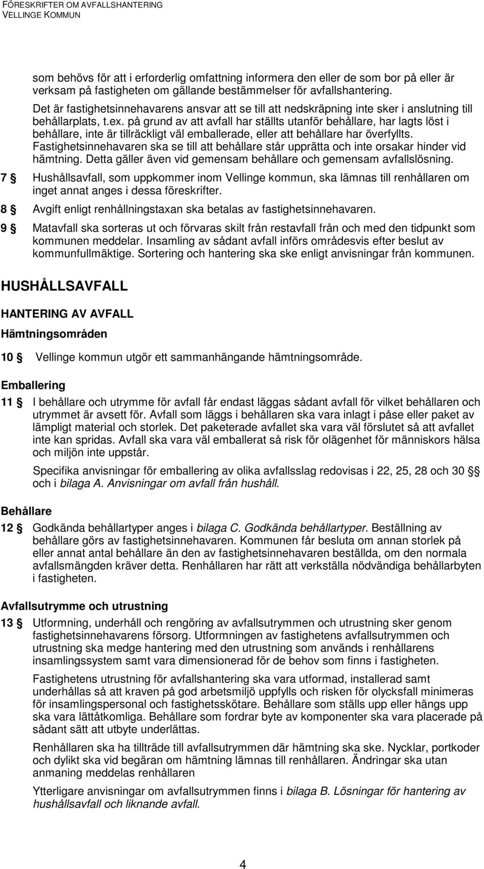 på grund av att avfall har ställts utanför behållare, har lagts löst i behållare, inte är tillräckligt väl emballerade, eller att behållare har överfyllts.