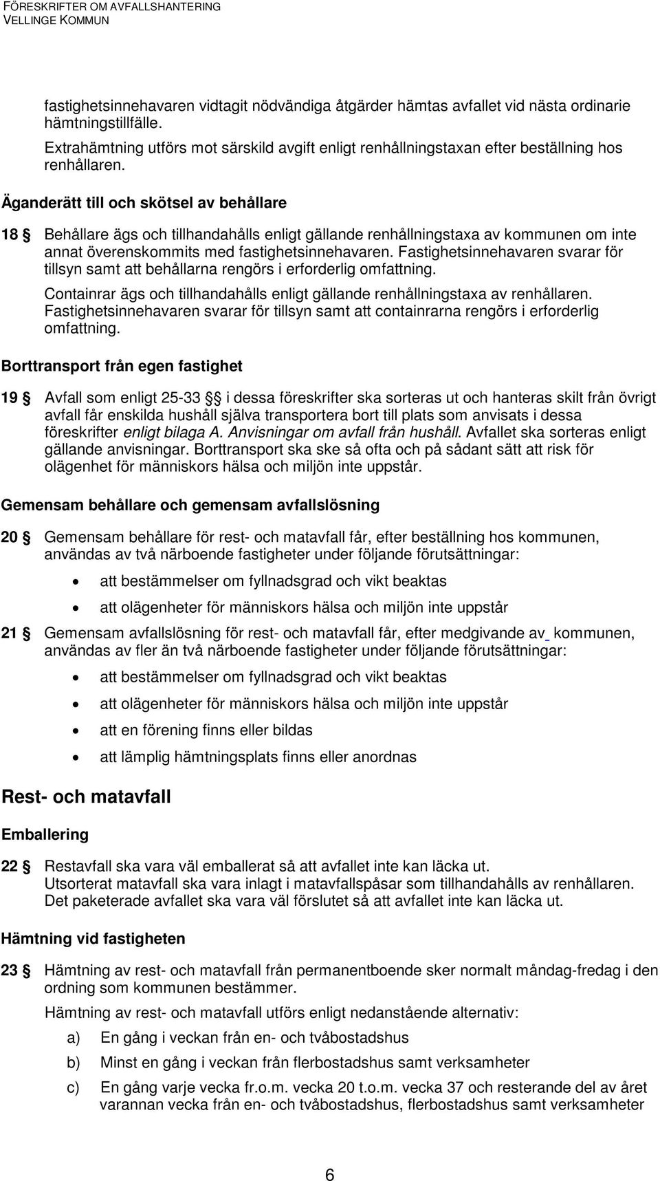 Äganderätt till och skötsel av behållare 18 Behållare ägs och tillhandahålls enligt gällande renhållningstaxa av kommunen om inte annat överenskommits med fastighetsinnehavaren.