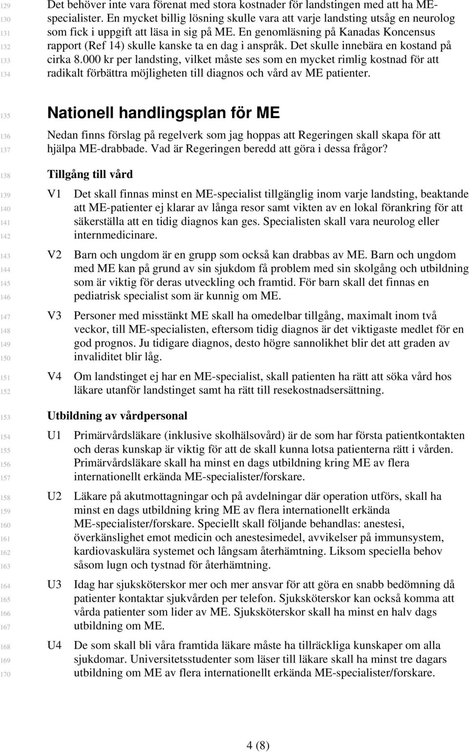 En genomläsning på Kanadas Koncensus rapport (Ref 14) skulle kanske ta en dag i anspråk. Det skulle innebära en kostand på cirka 8.